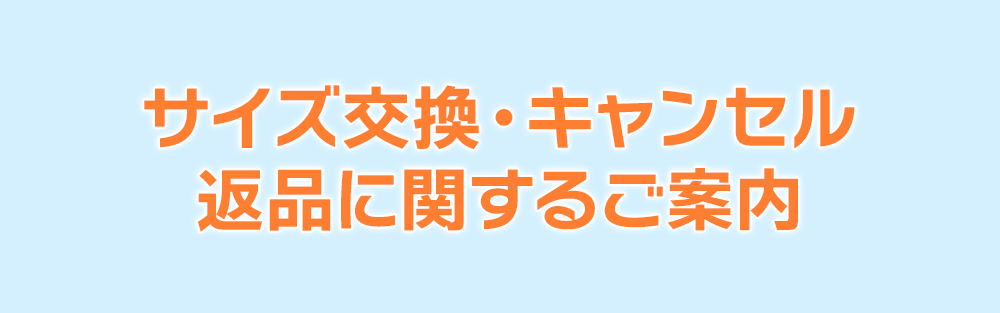 サイズ交換・キャンセル・返品に関するご案内