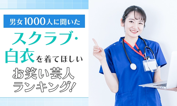 【男女1000人に聞いた】スクラブ・白衣を着てほしいお笑い芸人ランキング!